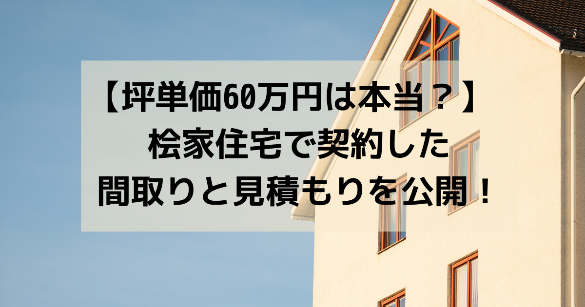 【桧家住宅】間取りと見積もり・坪単価を公開！【都内36坪の土地の場合】【スマートワン カスタム】