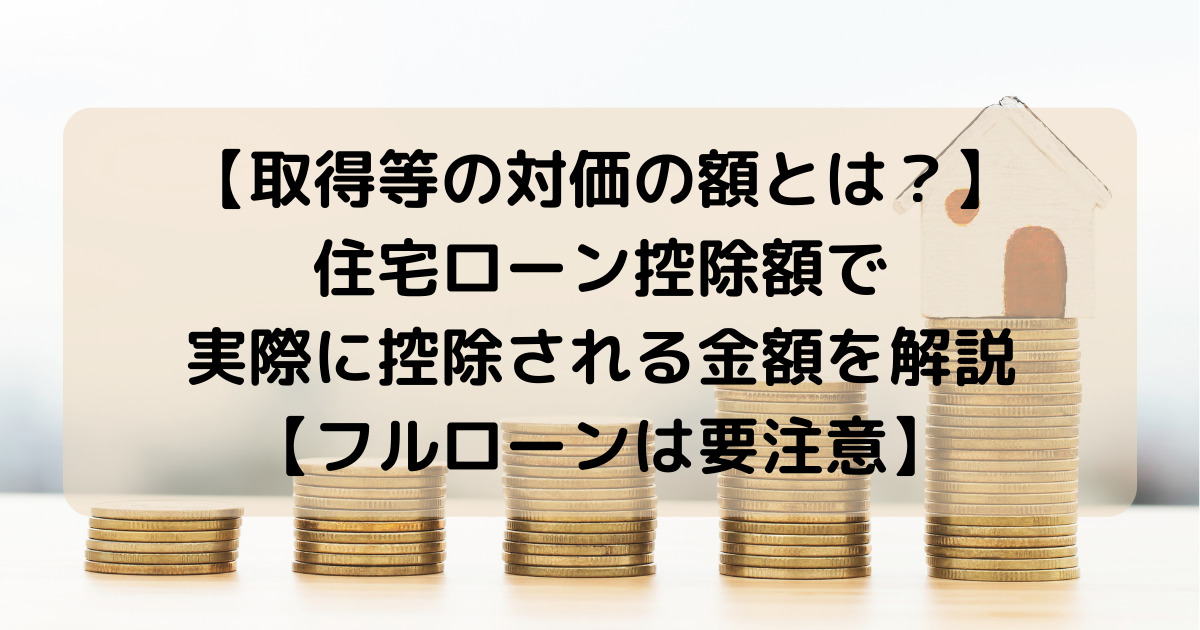 【住宅取得の対価の額とは？】住宅ローン控除で実際に控除される金額を解説