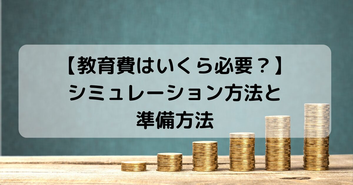 【教育費いくらかかる？】シミュレーション方法と準備方法を解説