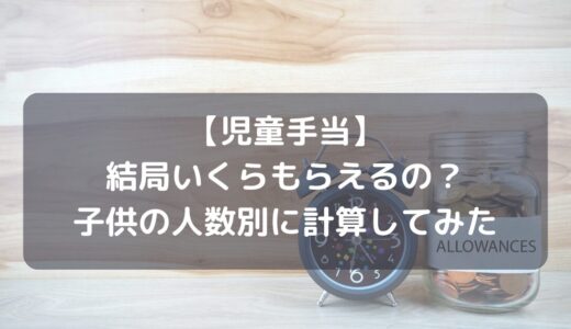 【児童手当】2024年10月から結局いくらもらえるようになった？【子供の人数別に計算してみた】